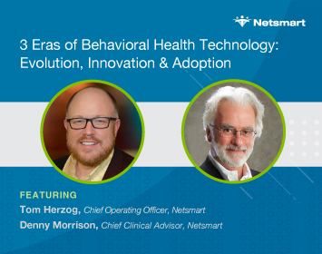 《行为健康技术、创新和采用的3个时代》由Netsmart首席运营官Tom Herzog和Netsmart首席临床顾问Dennis Morrison博士撰写