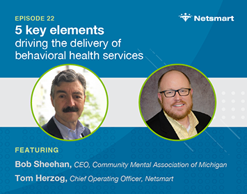 推动提供行为健康服务的5个关键因素:密歇根州社区心理健康协会首席执行官Bob Sheehan、Netsmart首席运营官Tom Herzog